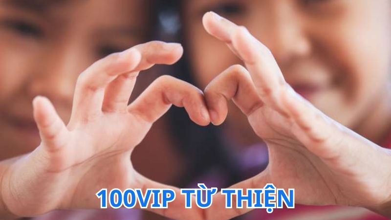 100vip từ thiện là một chương trình mang tính nhân văn